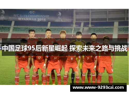 中国足球95后新星崛起 探索未来之路与挑战